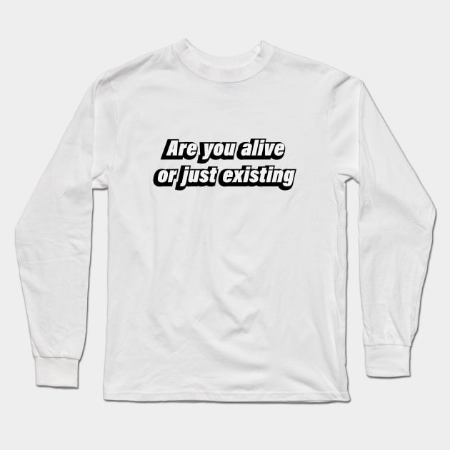 Are you alive or just existing Long Sleeve T-Shirt by BL4CK&WH1TE 